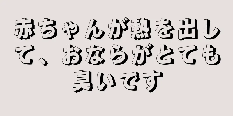 赤ちゃんが熱を出して、おならがとても臭いです