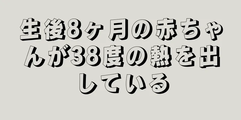 生後8ヶ月の赤ちゃんが38度の熱を出している