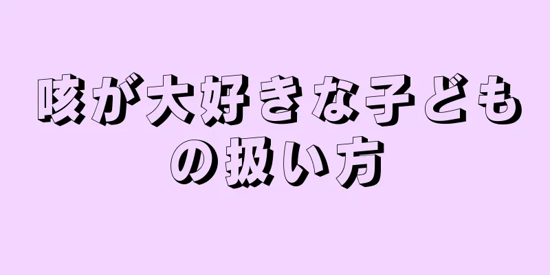 咳が大好きな子どもの扱い方