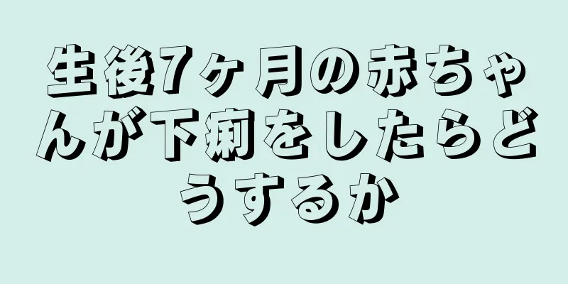 生後7ヶ月の赤ちゃんが下痢をしたらどうするか
