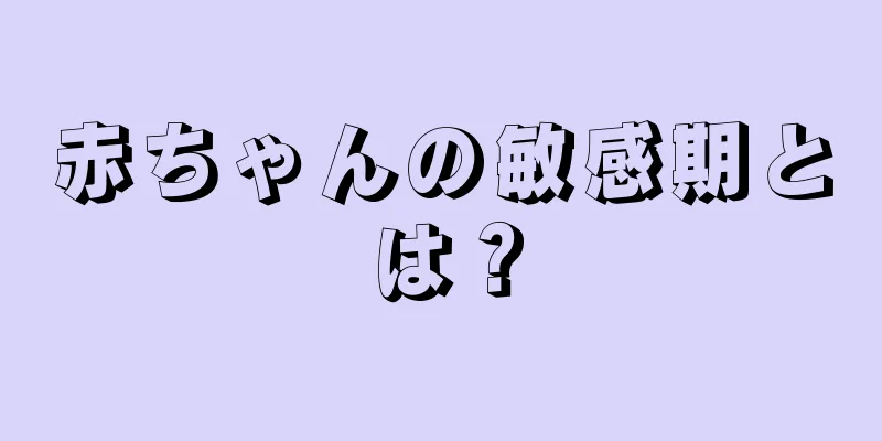 赤ちゃんの敏感期とは？