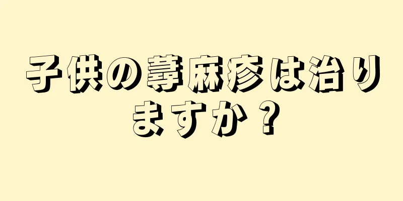 子供の蕁麻疹は治りますか？