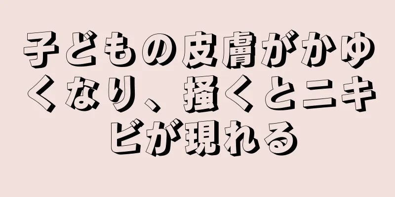 子どもの皮膚がかゆくなり、掻くとニキビが現れる