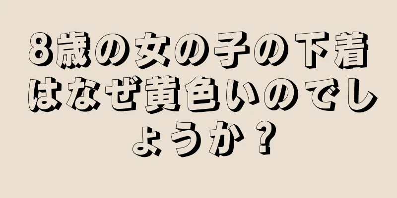 8歳の女の子の下着はなぜ黄色いのでしょうか？