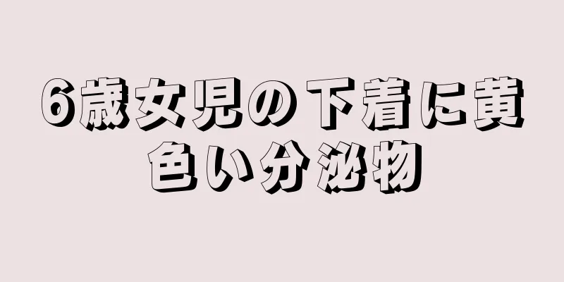 6歳女児の下着に黄色い分泌物