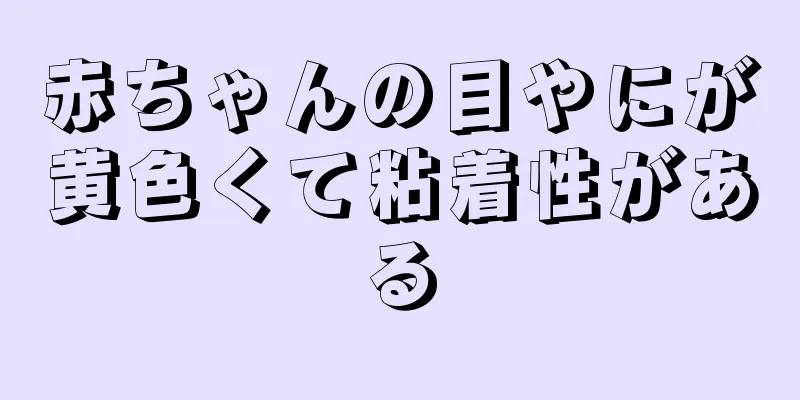 赤ちゃんの目やにが黄色くて粘着性がある