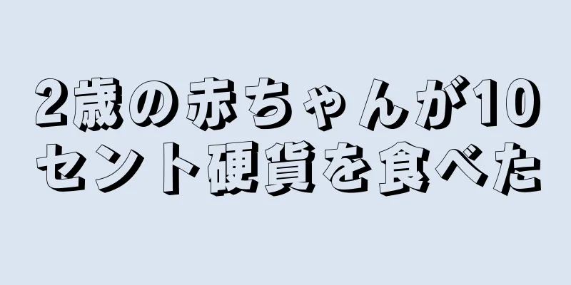 2歳の赤ちゃんが10セント硬貨を食べた