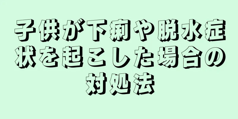 子供が下痢や脱水症状を起こした場合の対処法