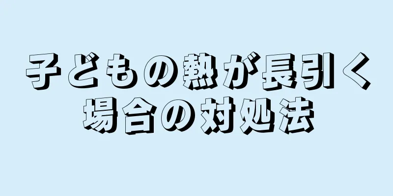 子どもの熱が長引く場合の対処法