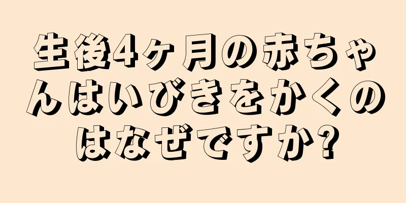 生後4ヶ月の赤ちゃんはいびきをかくのはなぜですか?