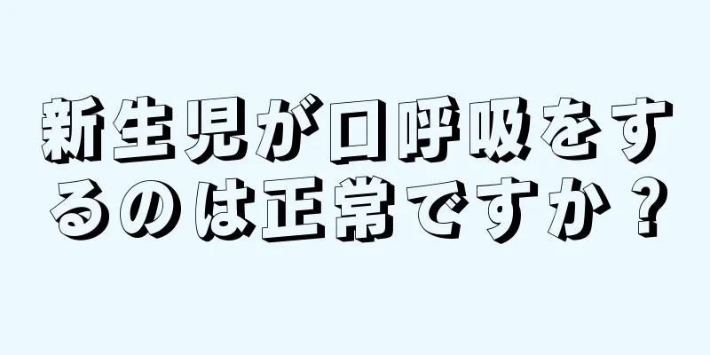 新生児が口呼吸をするのは正常ですか？