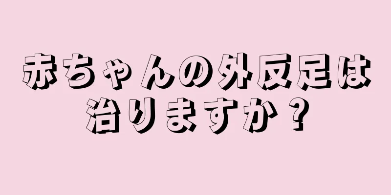 赤ちゃんの外反足は治りますか？