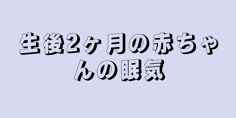生後2ヶ月の赤ちゃんの眠気