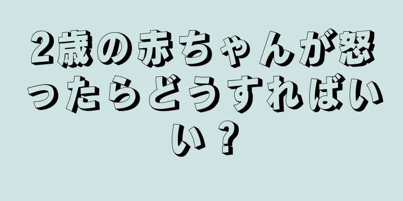 2歳の赤ちゃんが怒ったらどうすればいい？