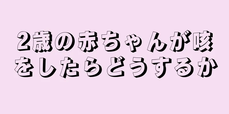2歳の赤ちゃんが咳をしたらどうするか