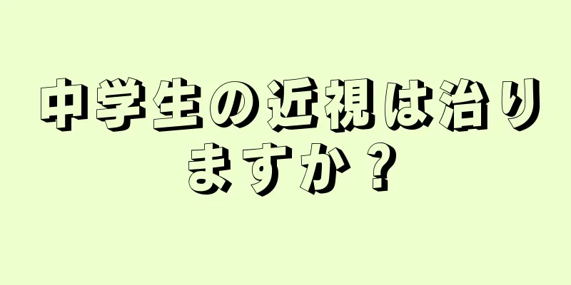中学生の近視は治りますか？
