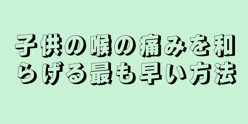子供の喉の痛みを和らげる最も早い方法