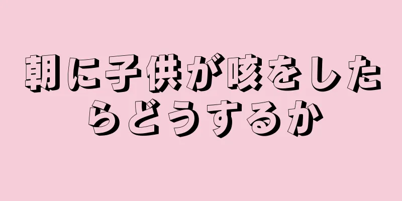 朝に子供が咳をしたらどうするか