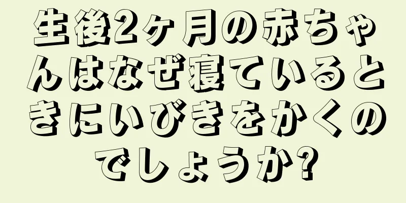 生後2ヶ月の赤ちゃんはなぜ寝ているときにいびきをかくのでしょうか?