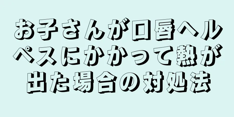 お子さんが口唇ヘルペスにかかって熱が出た場合の対処法