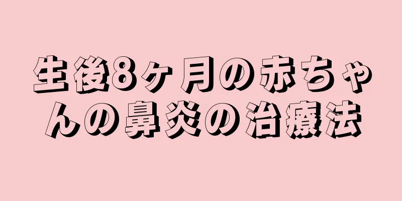 生後8ヶ月の赤ちゃんの鼻炎の治療法