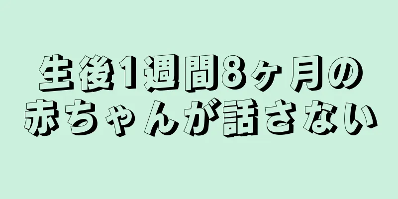 生後1週間8ヶ月の赤ちゃんが話さない