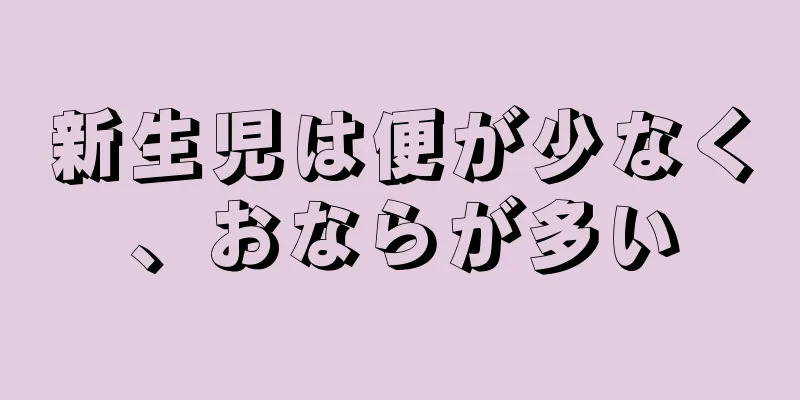 新生児は便が少なく、おならが多い