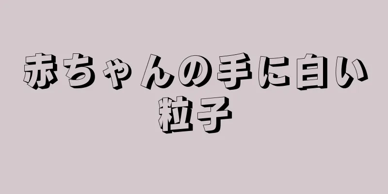赤ちゃんの手に白い粒子