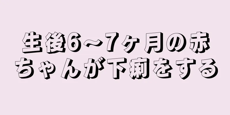 生後6～7ヶ月の赤ちゃんが下痢をする
