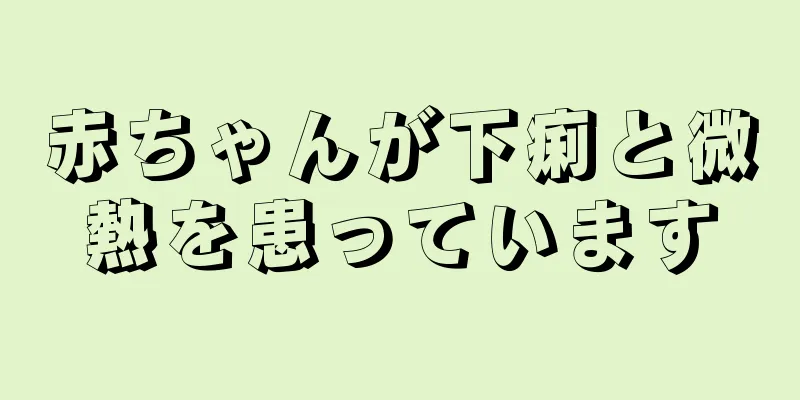 赤ちゃんが下痢と微熱を患っています