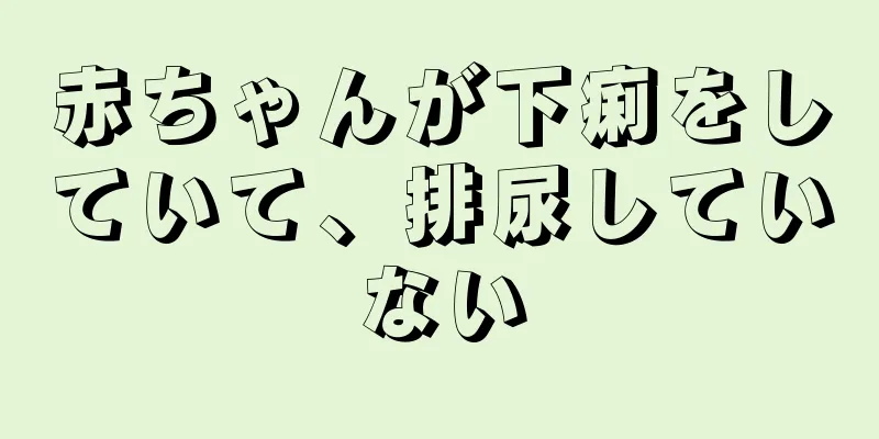 赤ちゃんが下痢をしていて、排尿していない