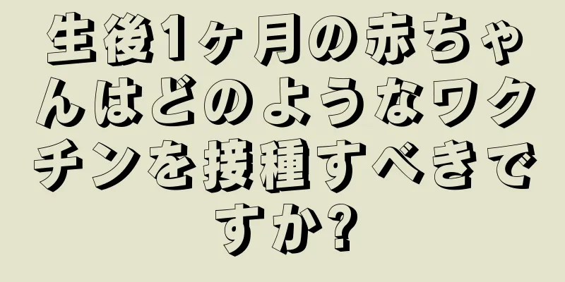 生後1ヶ月の赤ちゃんはどのようなワクチンを接種すべきですか?