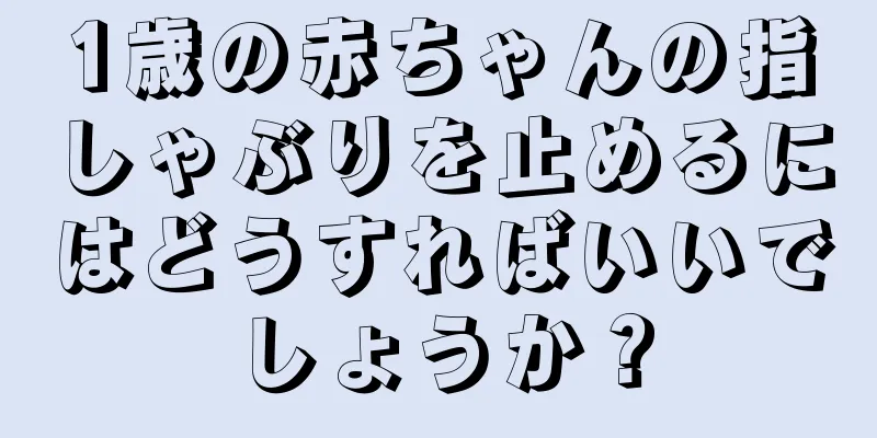 1歳の赤ちゃんの指しゃぶりを止めるにはどうすればいいでしょうか？