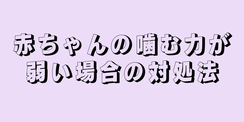 赤ちゃんの噛む力が弱い場合の対処法