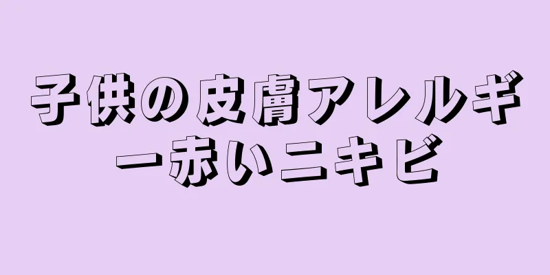 子供の皮膚アレルギー赤いニキビ