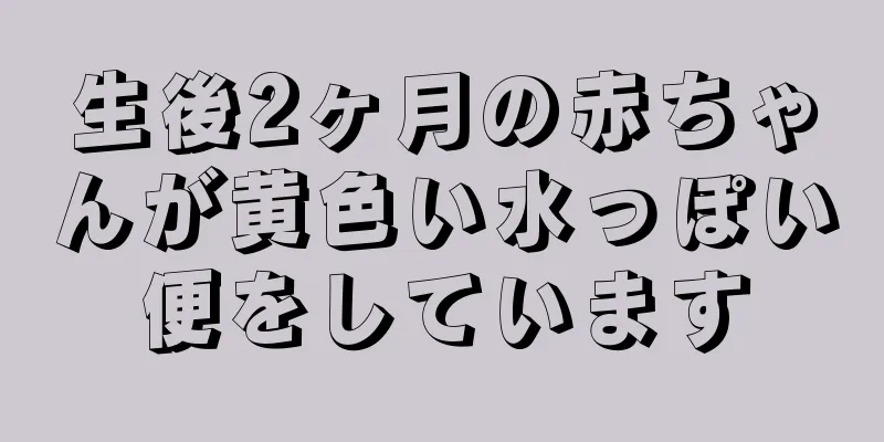 生後2ヶ月の赤ちゃんが黄色い水っぽい便をしています