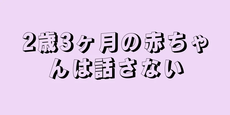 2歳3ヶ月の赤ちゃんは話さない
