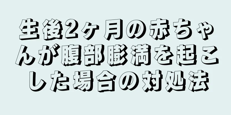 生後2ヶ月の赤ちゃんが腹部膨満を起こした場合の対処法