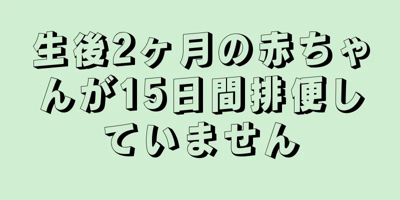 生後2ヶ月の赤ちゃんが15日間排便していません