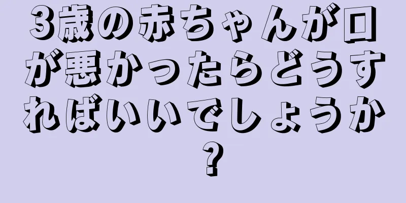 3歳の赤ちゃんが口が悪かったらどうすればいいでしょうか？