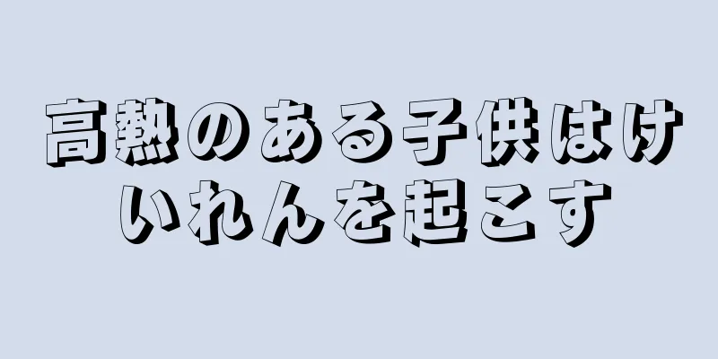 高熱のある子供はけいれんを起こす