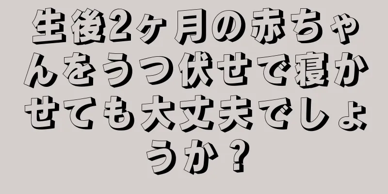 生後2ヶ月の赤ちゃんをうつ伏せで寝かせても大丈夫でしょうか？