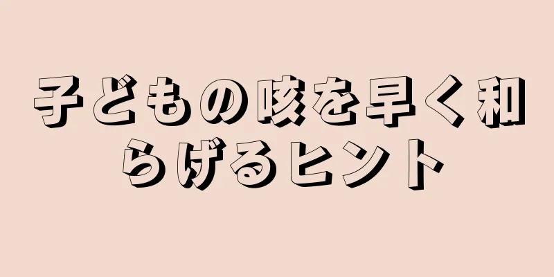 子どもの咳を早く和らげるヒント