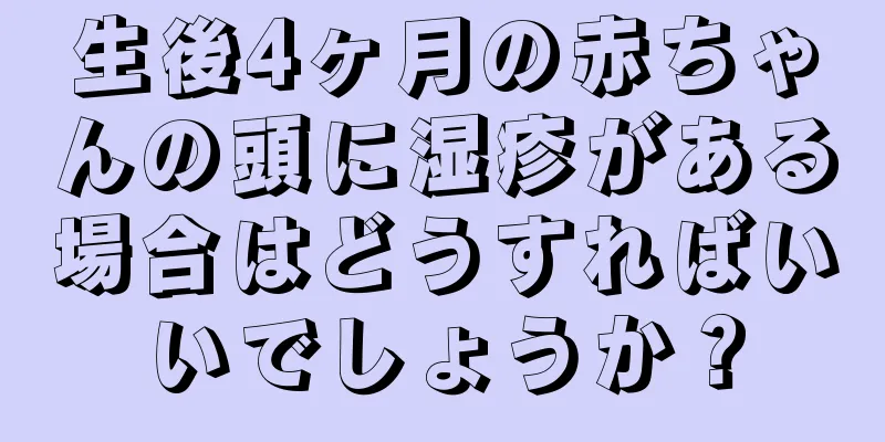 生後4ヶ月の赤ちゃんの頭に湿疹がある場合はどうすればいいでしょうか？