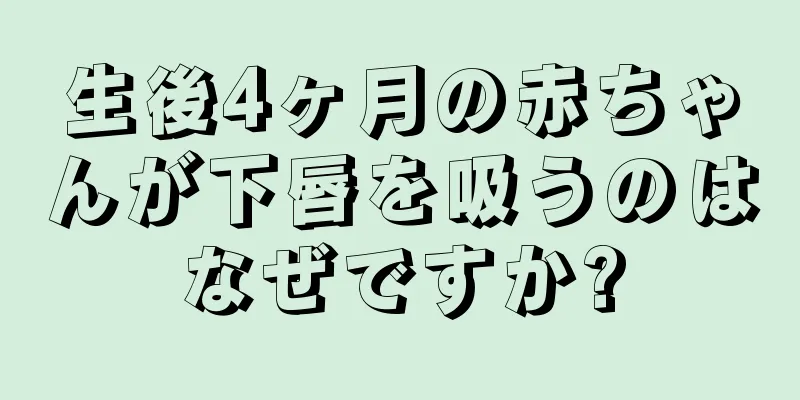 生後4ヶ月の赤ちゃんが下唇を吸うのはなぜですか?