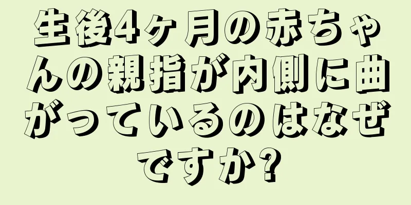 生後4ヶ月の赤ちゃんの親指が内側に曲がっているのはなぜですか?