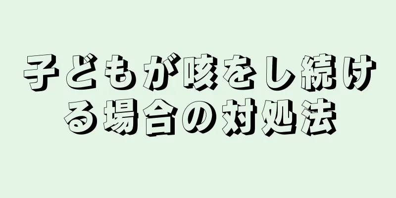 子どもが咳をし続ける場合の対処法
