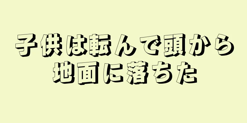 子供は転んで頭から地面に落ちた
