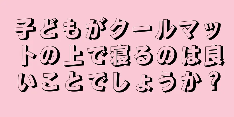 子どもがクールマットの上で寝るのは良いことでしょうか？
