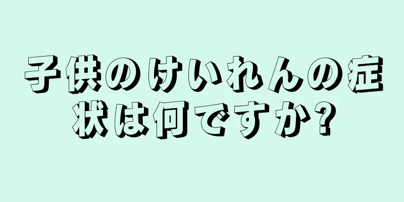 子供のけいれんの症状は何ですか?